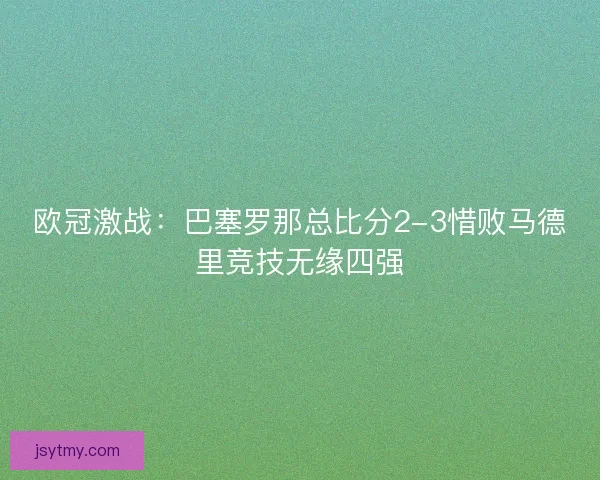 欧冠激战：巴塞罗那总比分2-3惜败马德里竞技无缘四强